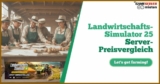 Landwirte aufgepasst: Unser Landwirtschafts Simulator 25  Server-Preisvergleich ist da!
